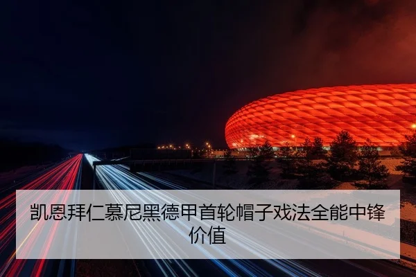 凯恩拜仁慕尼黑德甲首轮帽子戏法全能中锋价值